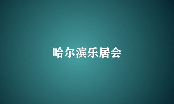 哈尔滨乐居会