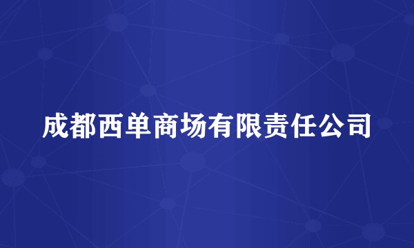 成都西单商场有限责任公司