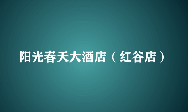 阳光春天大酒店（红谷店）