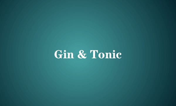 Gin & Tonic