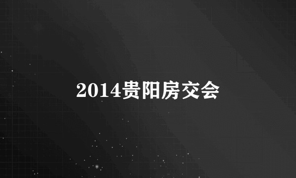 2014贵阳房交会