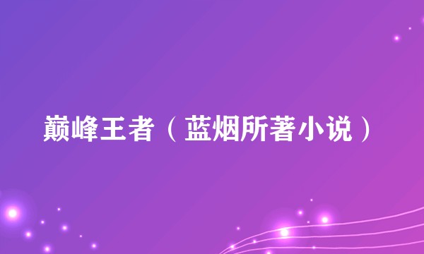 巅峰王者(蓝烟所著小说)
