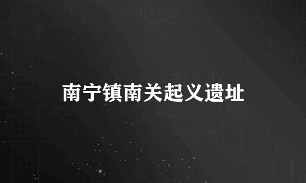 南宁镇南关起义遗址