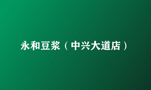 永和豆浆（中兴大道店）