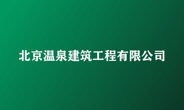 北京温泉建筑工程有限公司