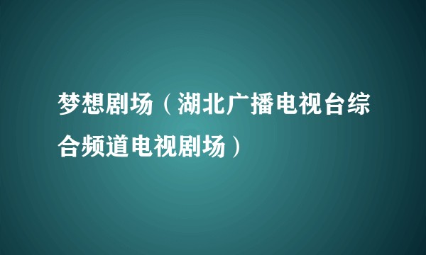梦想剧场(湖北广播电视台综合频道电视剧场)