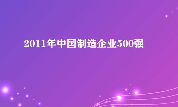 2011年中国制造企业500强