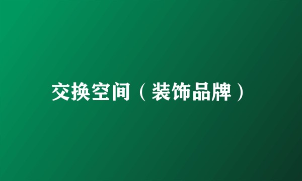 交换空间(装饰品牌)
