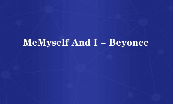 MeMyself And I - Beyonce
