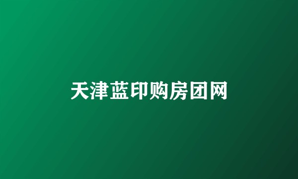 天津蓝印购房团网