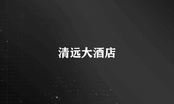 清远大酒店