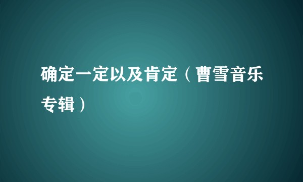 确定一定以及肯定（曹雪音乐专辑）