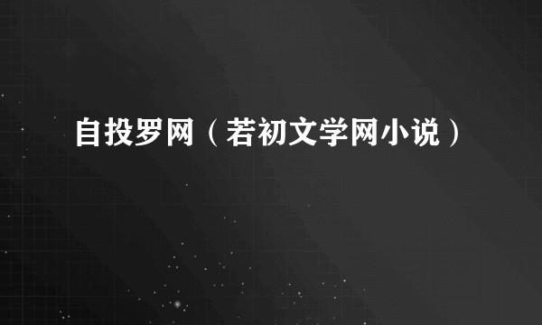 自投罗网(若初文学网小说)