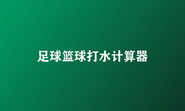 足球篮球打水计算器