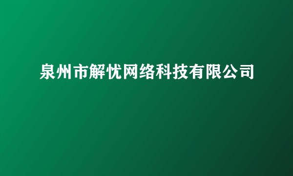 泉州市解忧网络科技有限公司