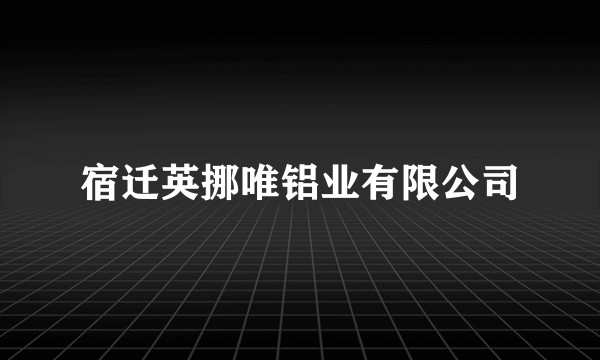 宿迁英挪唯铝业有限公司
