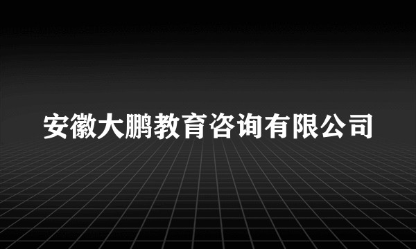 安徽大鹏教育咨询有限公司