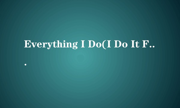 Everything I Do(I Do It For You)