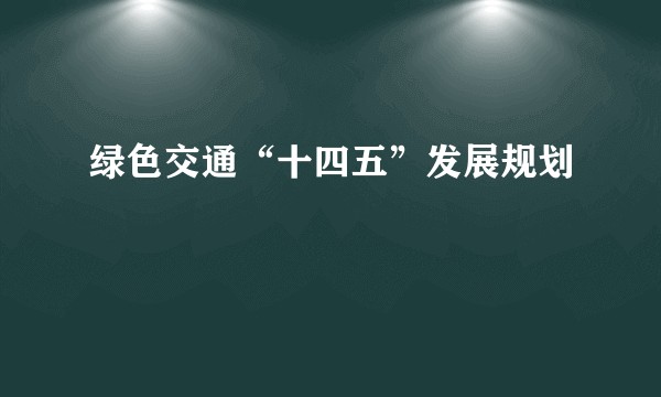 绿色交通“十四五”发展规划