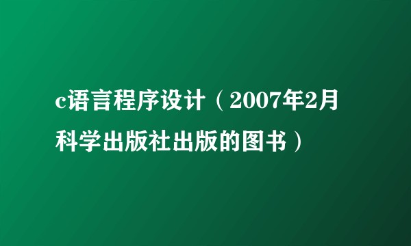 c语言程序设计（2007年2月科学出版社出版的图书）