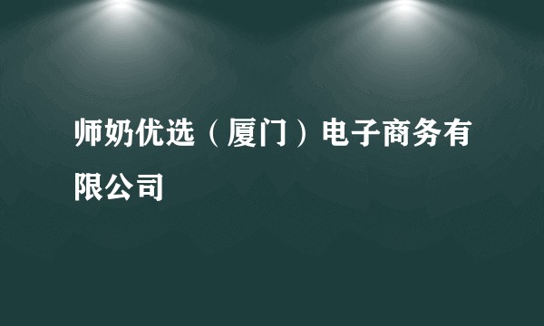 师奶优选(厦门)电子商务有限公司