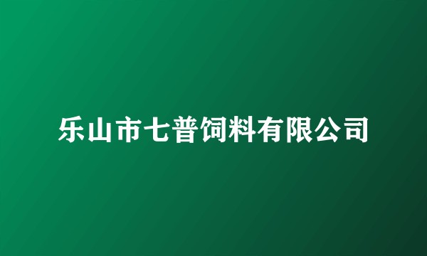 乐山市七普饲料有限公司