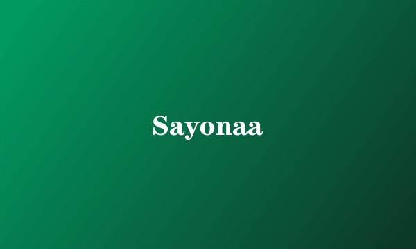 Sayonaa