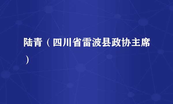 陆青（四川省雷波县政协主席）