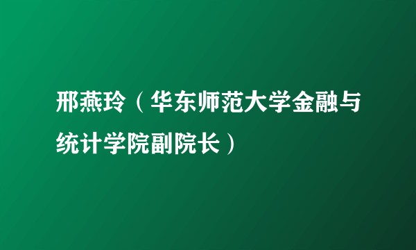 邢燕玲(华东师范大学金融与统计学院副院长)