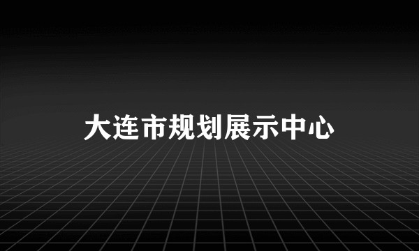 大连市规划展示中心