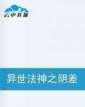 异世法神之阴差阳错
