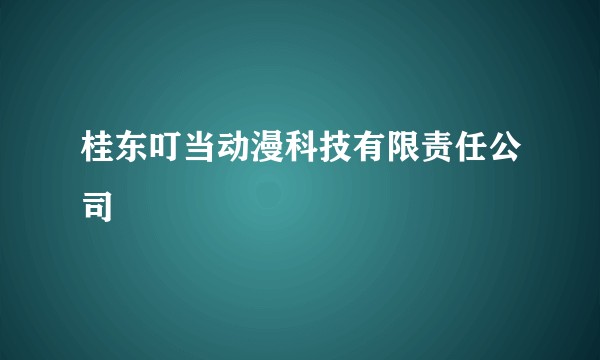 桂东叮当动漫科技有限责任公司