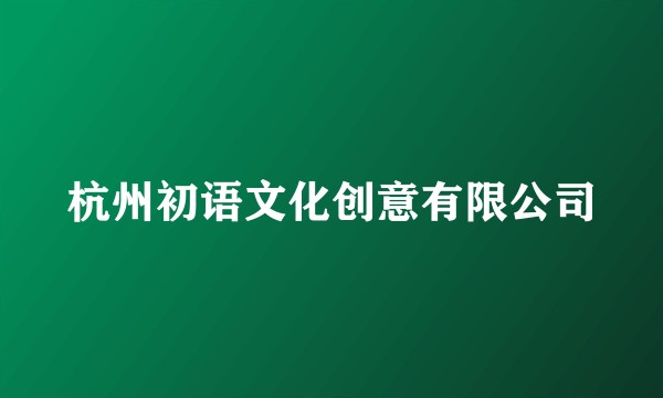 杭州初语文化创意有限公司