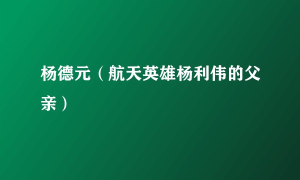 杨德元（航天英雄杨利伟的父亲）