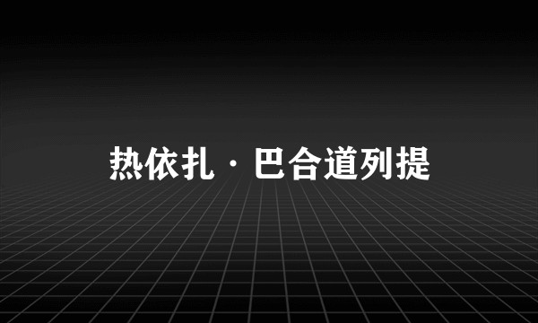 热依扎·巴合道列提