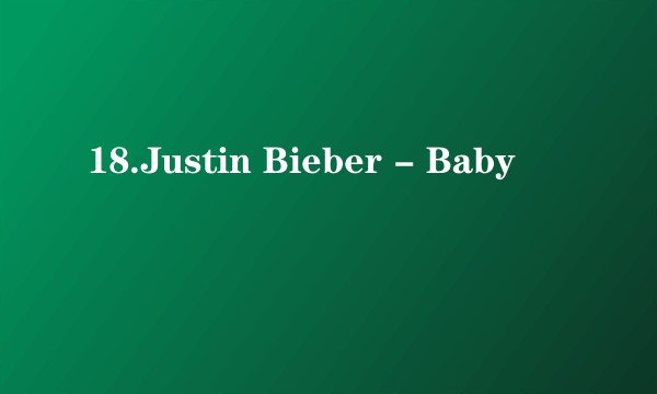 18.Justin Bieber - Baby