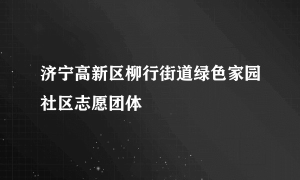 济宁高新区柳行街道绿色家园社区志愿团体