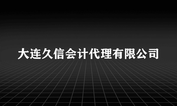 大连久信会计代理有限公司