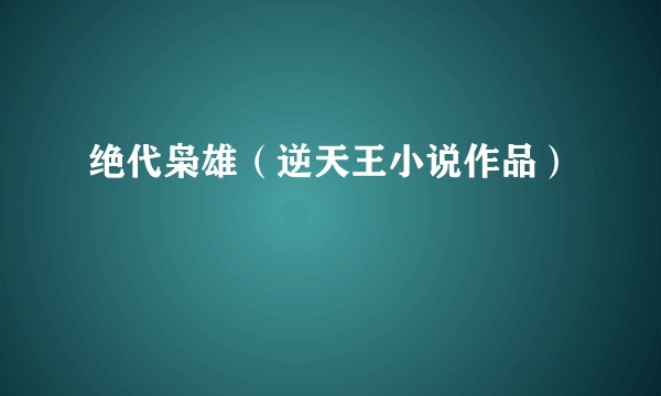 绝代枭雄（逆天王小说作品）
