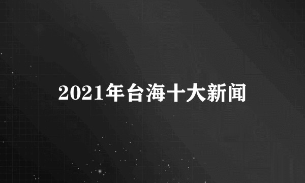 2021年台海十大新闻