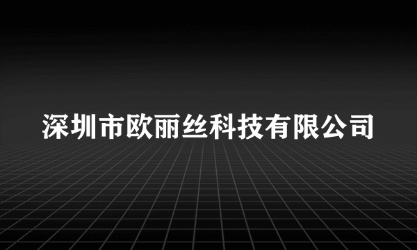 深圳市欧丽丝科技有限公司