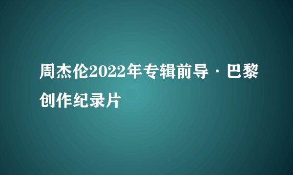 周杰伦2022年专辑前导·巴黎创作纪录片