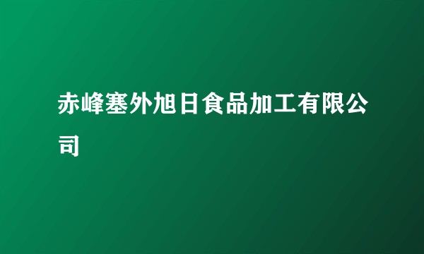 赤峰塞外旭日食品加工有限公司