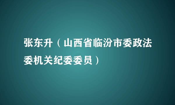 张东升(山西省临汾市委政法委机关纪委委员)