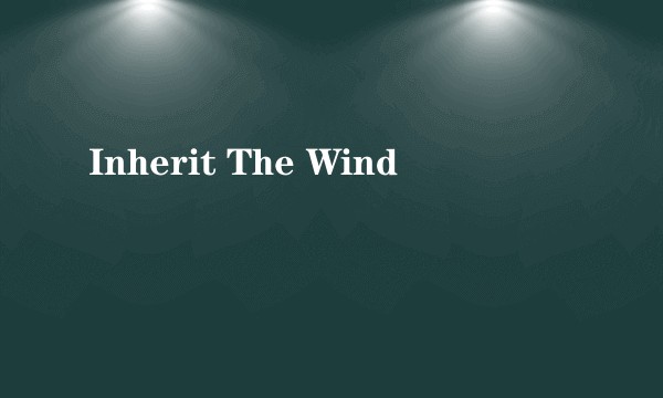 Inherit The Wind