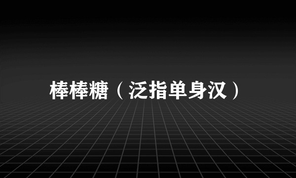棒棒糖（泛指单身汉）