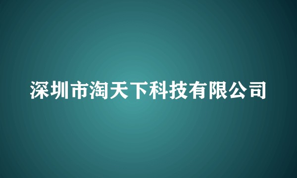 深圳市淘天下科技有限公司