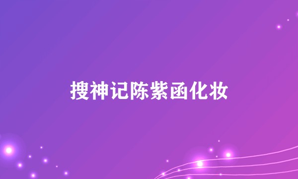 搜神记陈紫函化妆