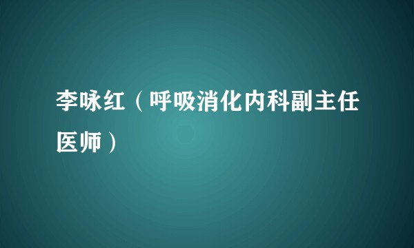 李咏红（呼吸消化内科副主任医师）