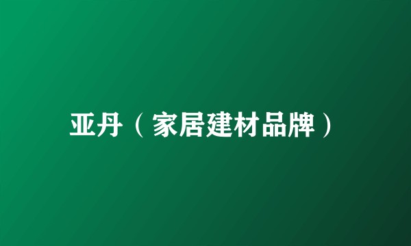 亚丹(家居建材品牌)